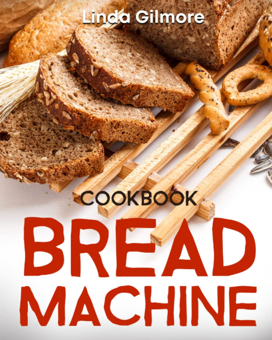 Bread Machine Cookbook: Easy Bread Machine Recipes to Save You Time While  Having Fresh and Delicious Bread at Home : Gilmore, Linda: Amazon